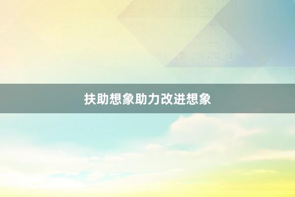 扶助想象助力改进想象
